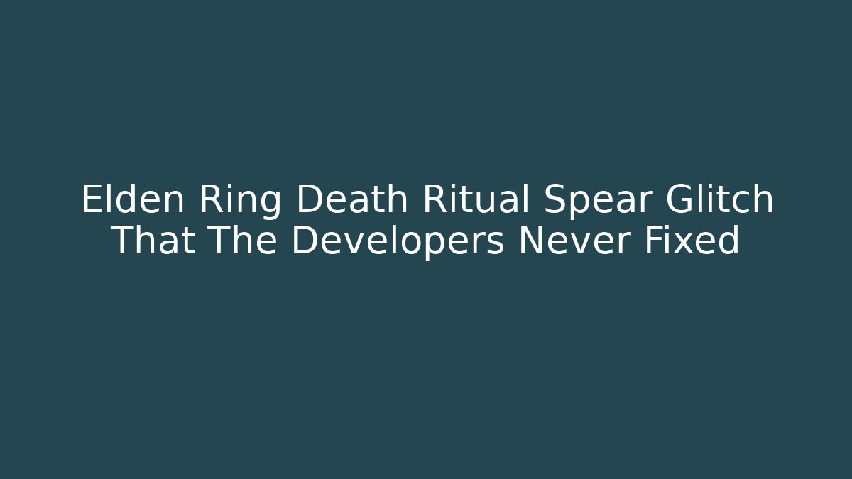 Elden Ring Death Ritual Spear Glitch That The Developers Never Fixed