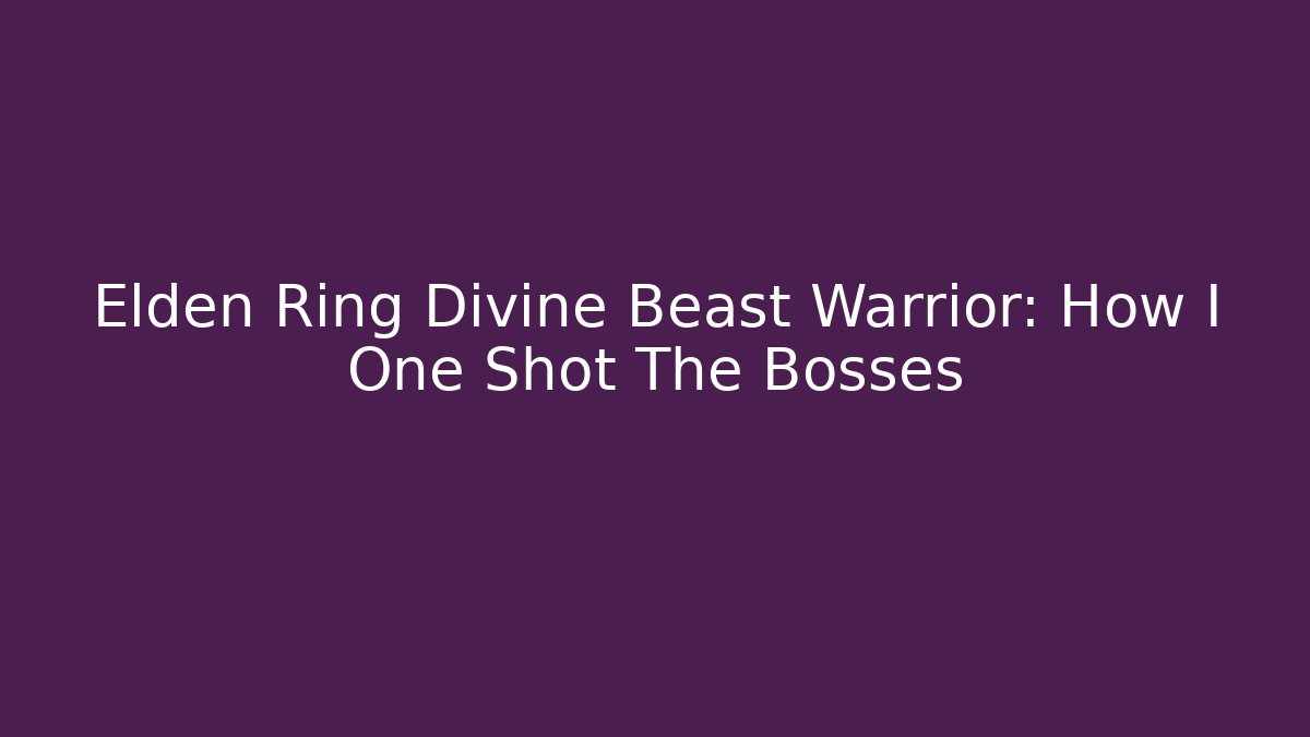 Elden Ring Divine Beast Warrior: How I One Shot The Bosses