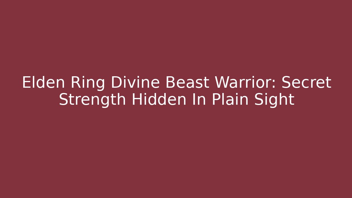 Elden Ring Divine Beast Warrior: Secret Strength Hidden In Plain Sight