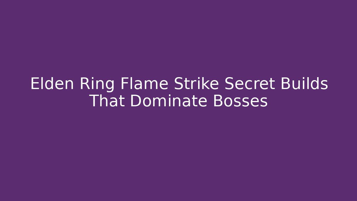 Elden Ring Flame Strike Secret Builds That Dominate Bosses