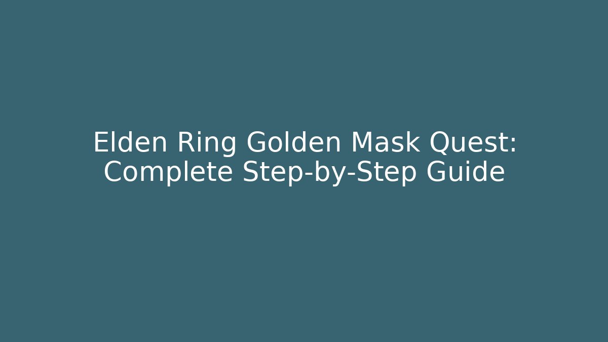 Elden Ring Golden Mask Quest: Complete Step-by-Step Guide - The Family Holidays