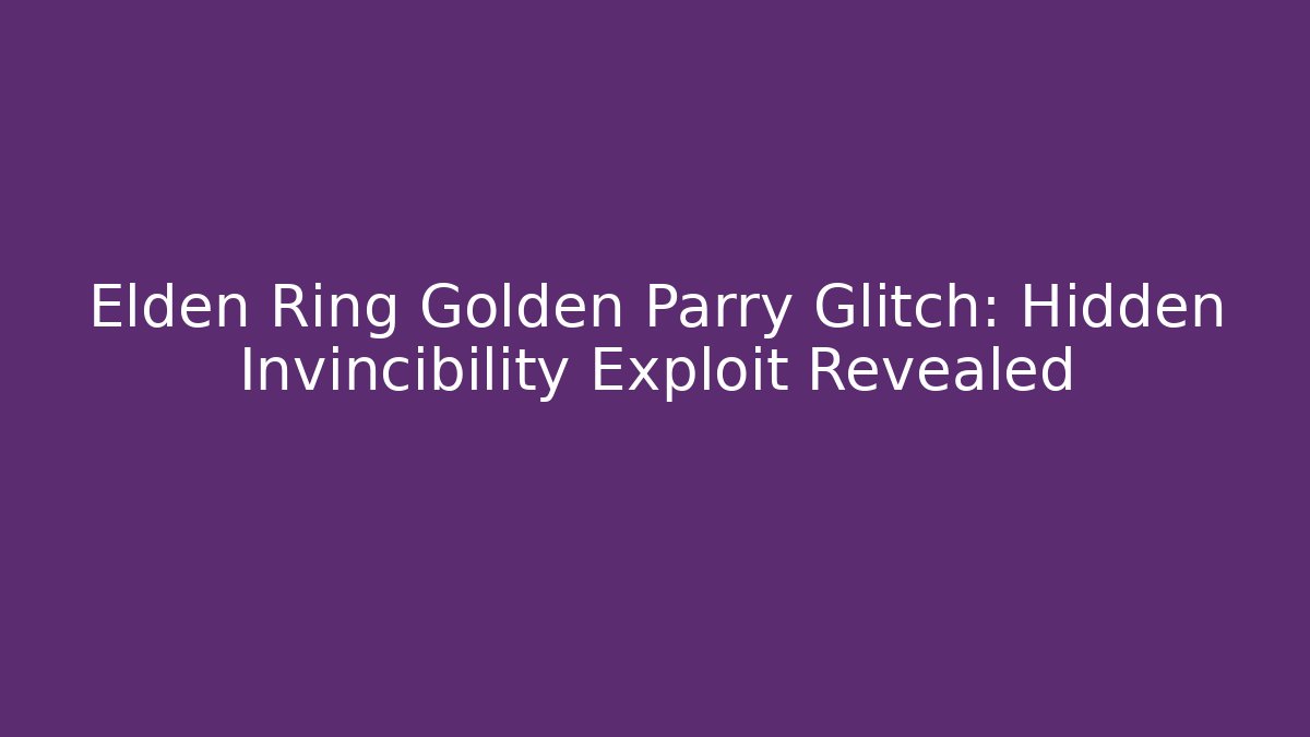 Elden Ring Golden Parry Glitch: Hidden Invincibility Exploit Revealed