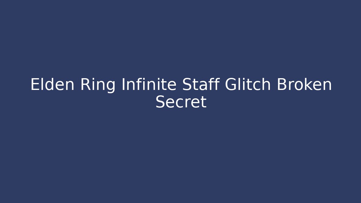 Elden Ring Infinite Staff Glitch Broken Secret