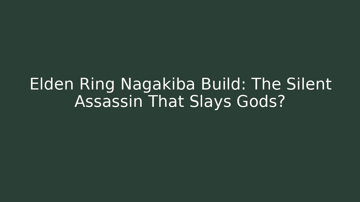Elden Ring Nagakiba Build: The Silent Assassin That Slays Gods?
