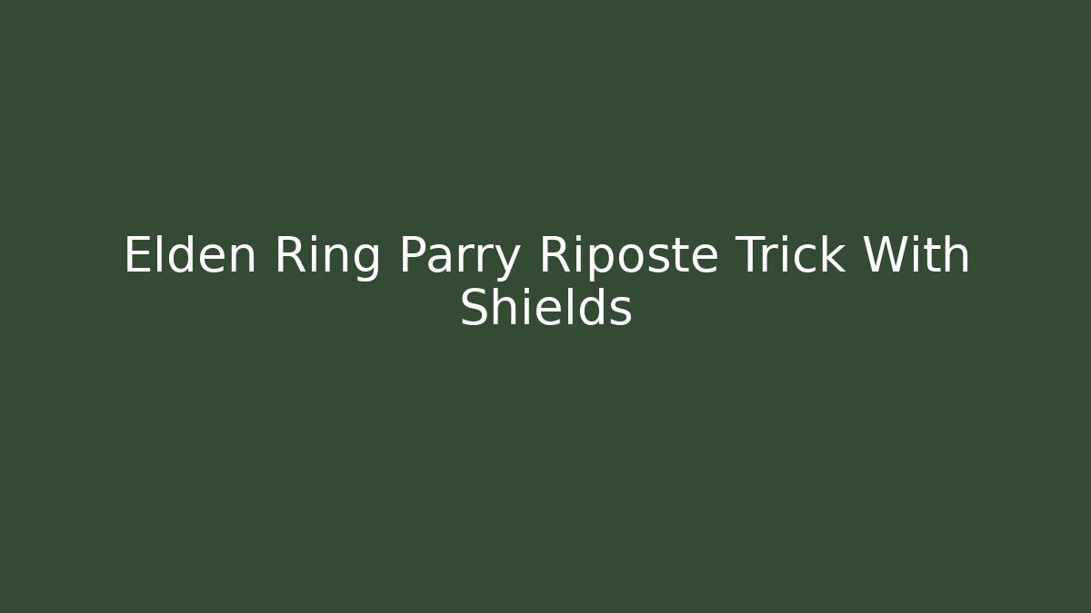 Elden Ring Parry Riposte Trick With Shields