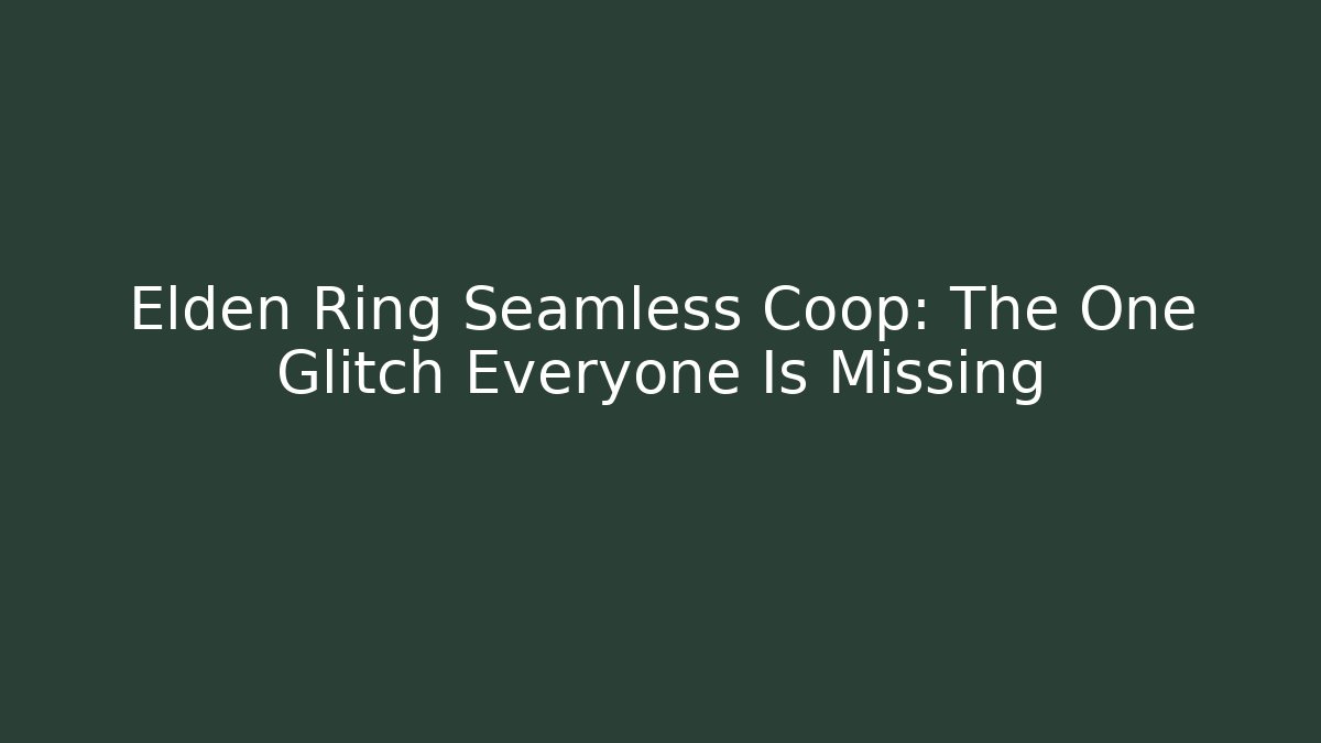 Elden Ring Seamless Coop: The One Glitch Everyone Is Missing