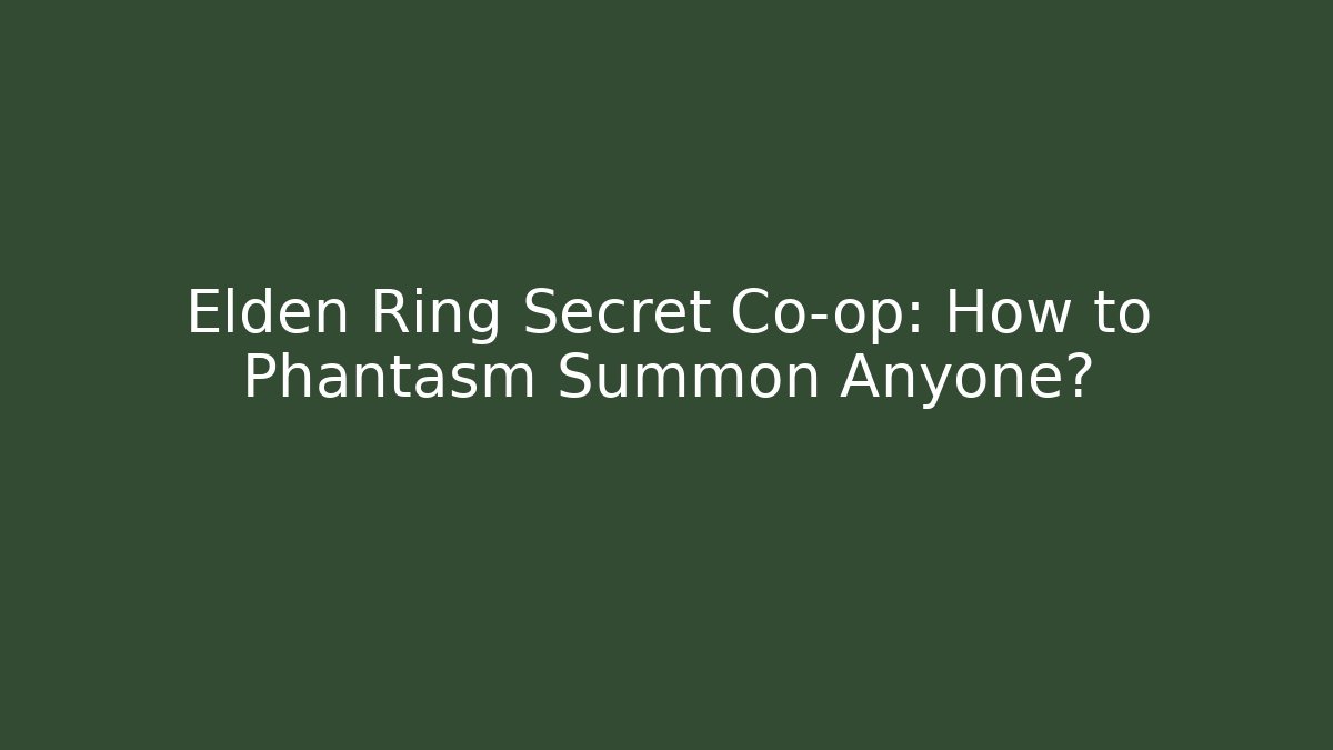 Elden Ring Secret Co-op: How to Phantasm Summon Anyone?