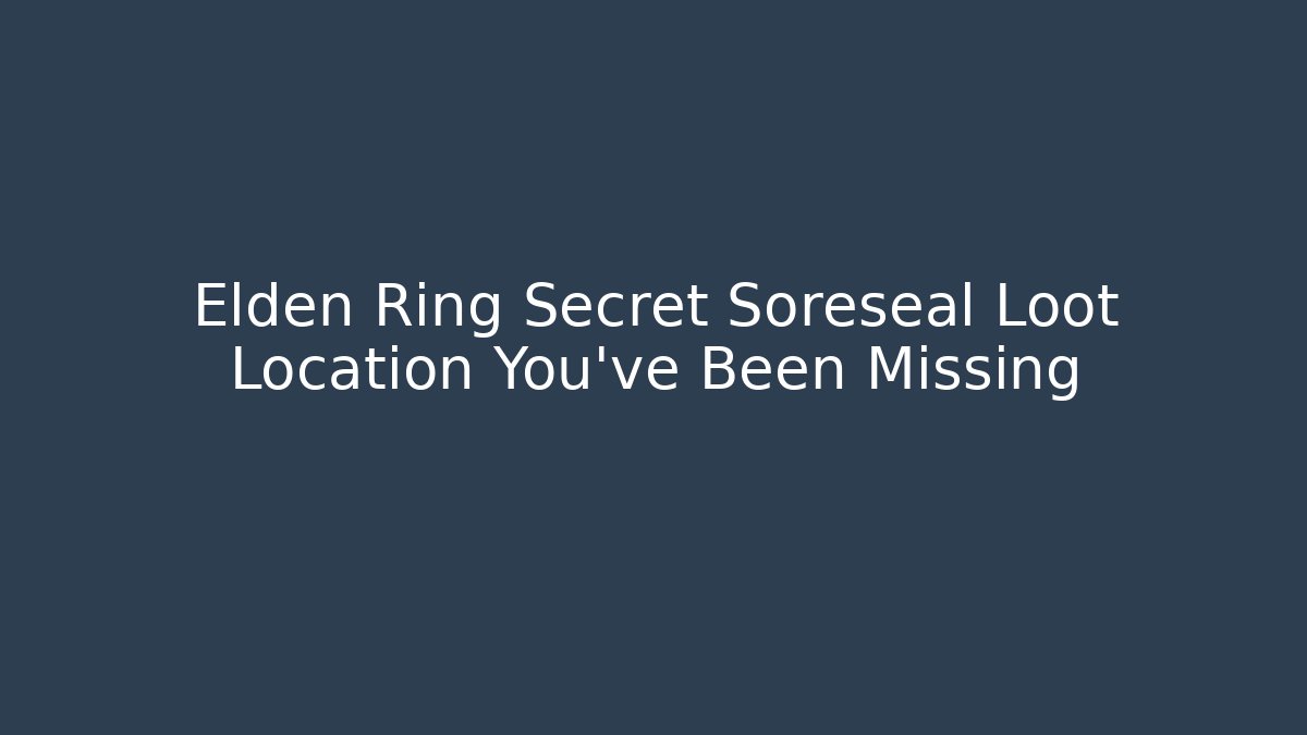 Elden Ring Secret Soreseal Loot Location You've Been Missing - The Family Holidays