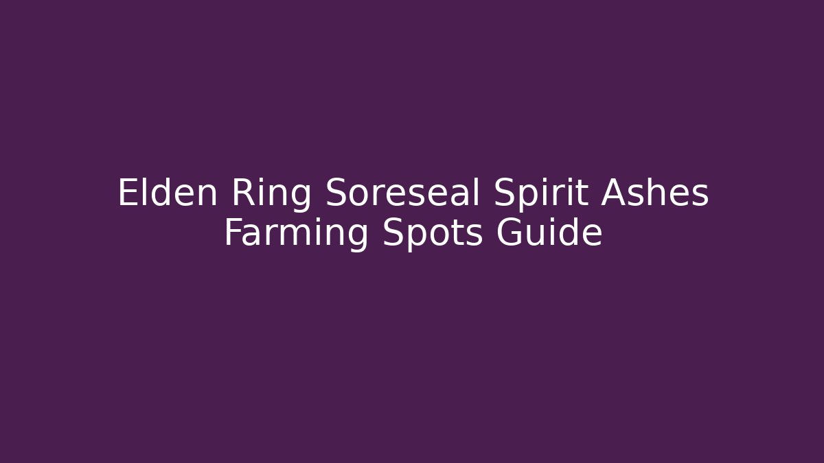 Elden Ring Soreseal Spirit Ashes Farming Spots Guide