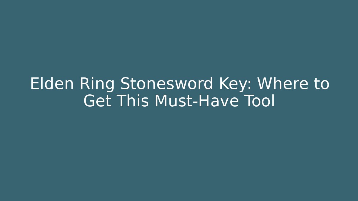 Elden Ring Stonesword Key: Where to Get This Must-Have Tool