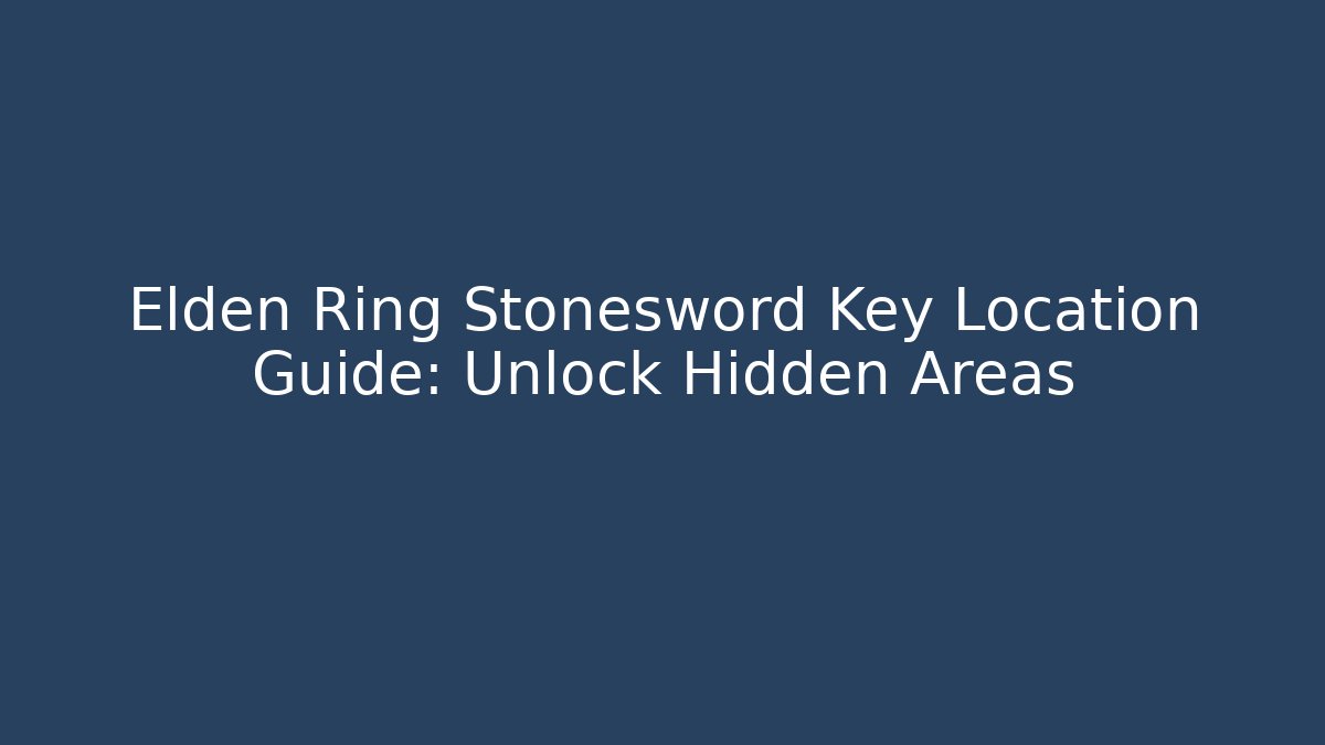 Elden Ring Stonesword Key Location Guide: Unlock Hidden Areas