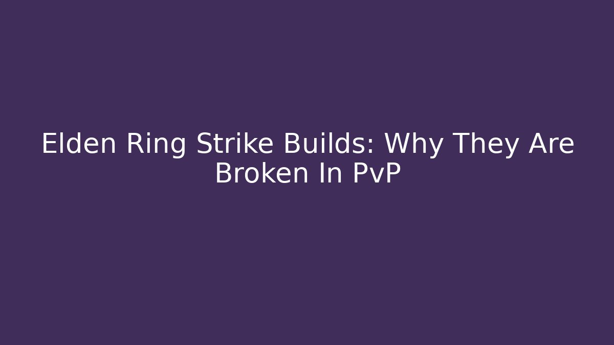 Elden Ring Strike Builds: Why They Are Broken In PvP