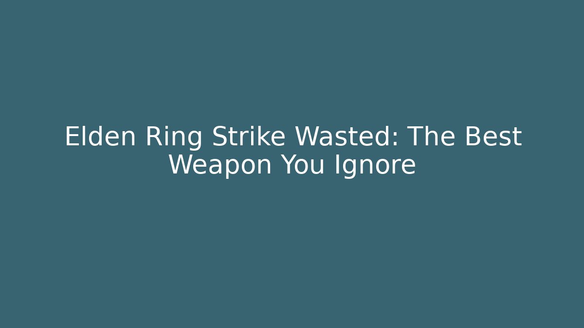 Elden Ring Strike Wasted: The Best Weapon You Ignore - The Family Holidays