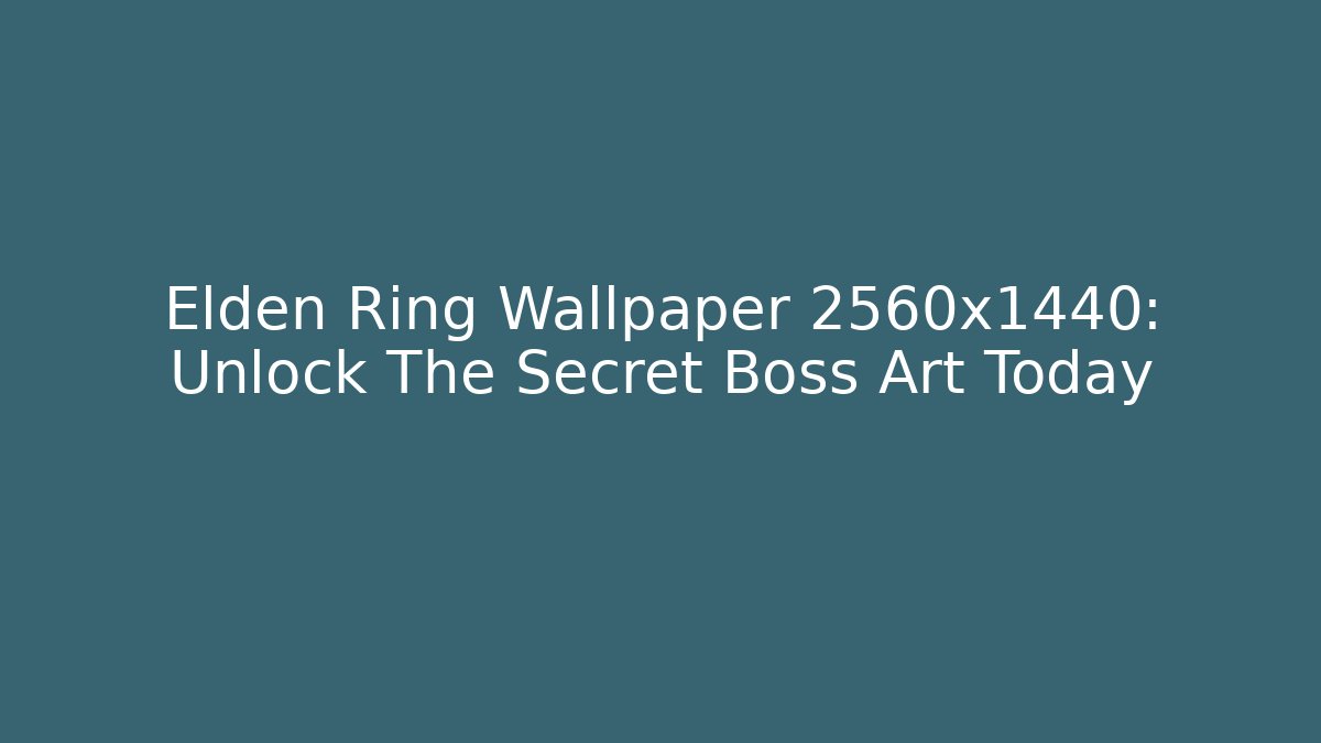 Elden Ring Wallpaper 2560x1440: Unlock The Secret Boss Art Today