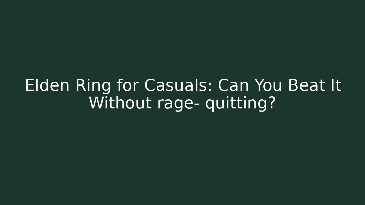 Elden Ring for Casuals: Can You Beat It Without rage- quitting? - The Family Holidays