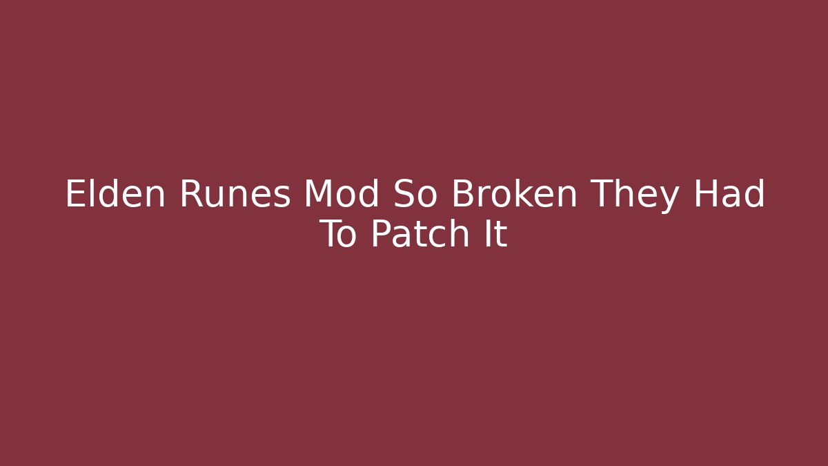 Elden Runes Mod So Broken They Had To Patch It