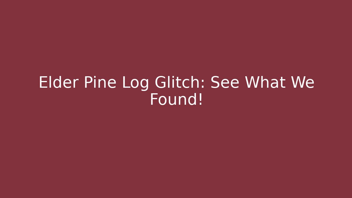 Elder Pine Log Glitch: See What We Found!