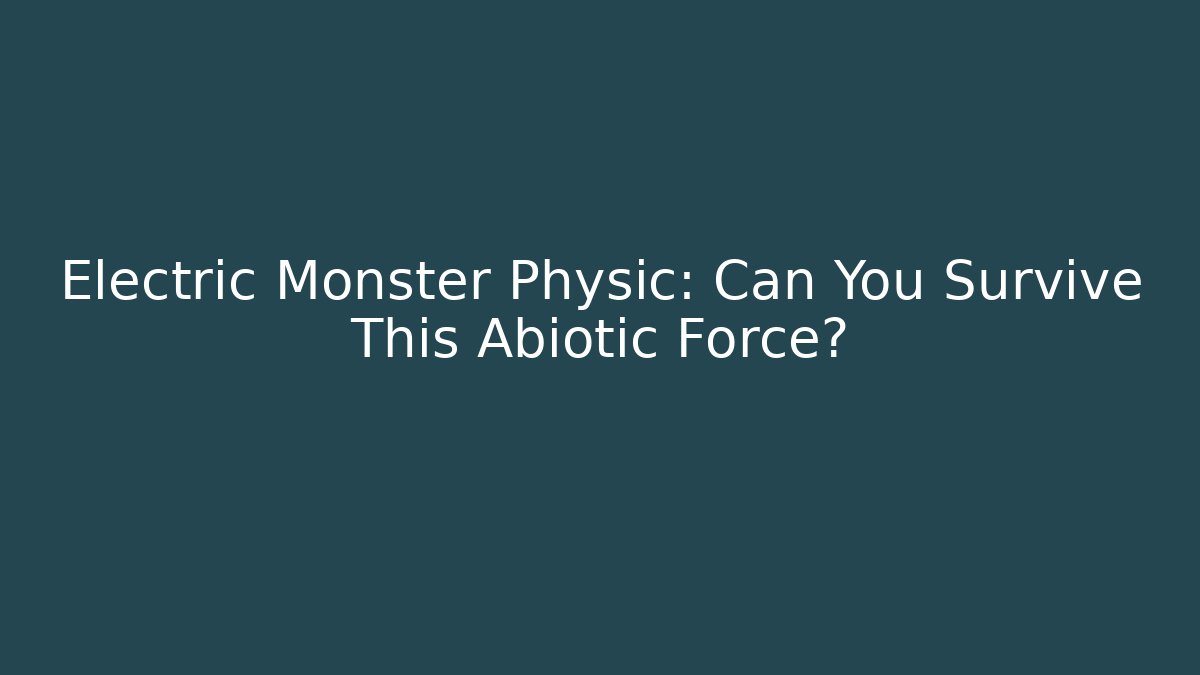 Electric Monster Physic: Can You Survive This Abiotic Force? - The Family Holidays
