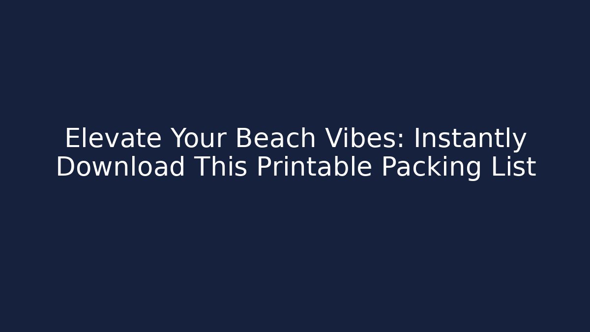 Elevate Your Beach Vibes: Instantly Download This Printable Packing List