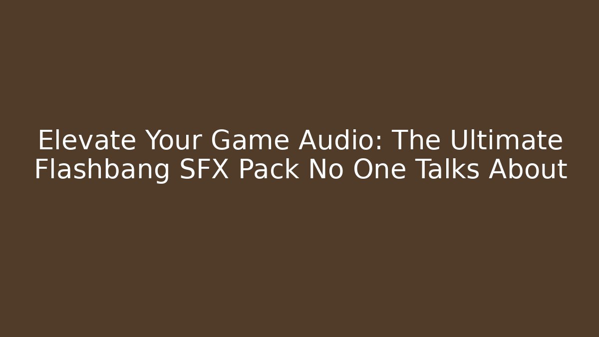 Elevate Your Game Audio: The Ultimate Flashbang SFX Pack No One Talks About