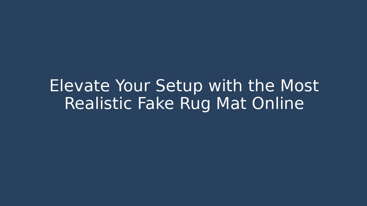 Elevate Your Setup with the Most Realistic Fake Rug Mat Online