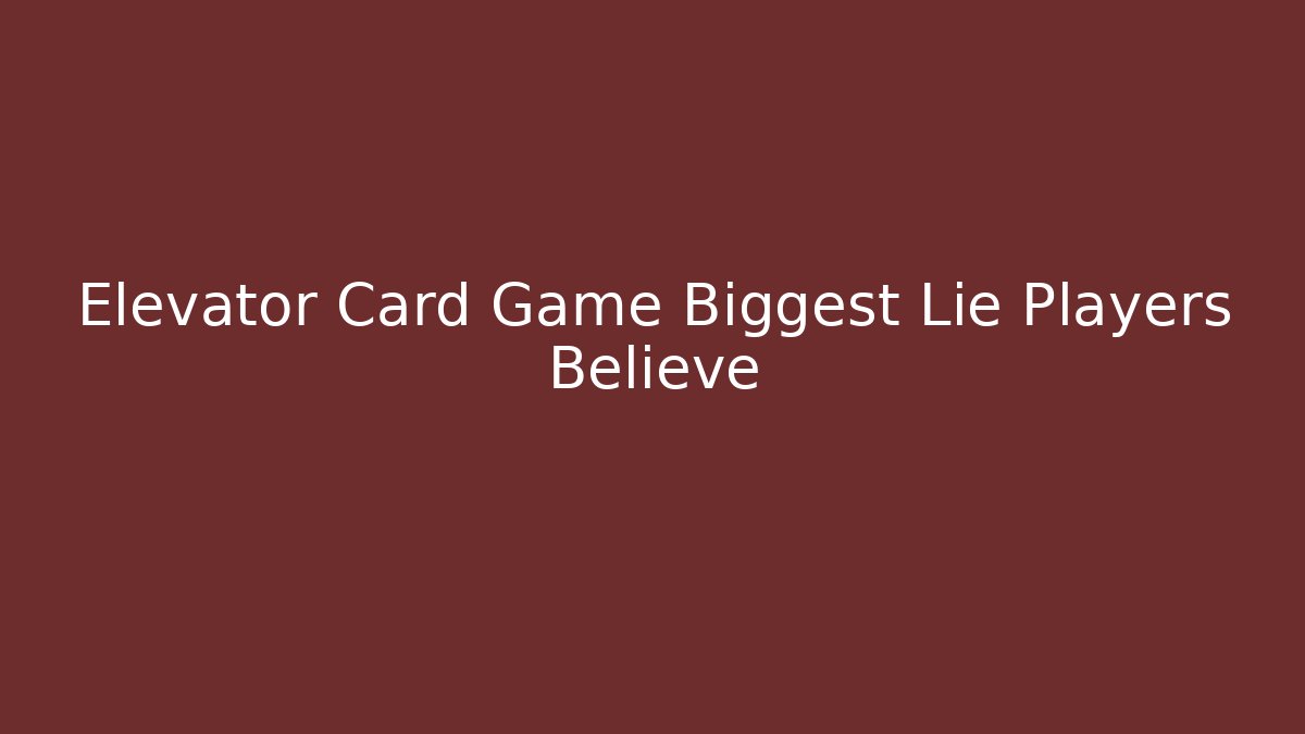Elevator Card Game Biggest Lie Players Believe