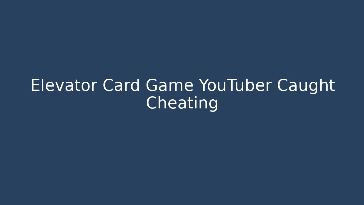 Elevator Card Game YouTuber Caught Cheating