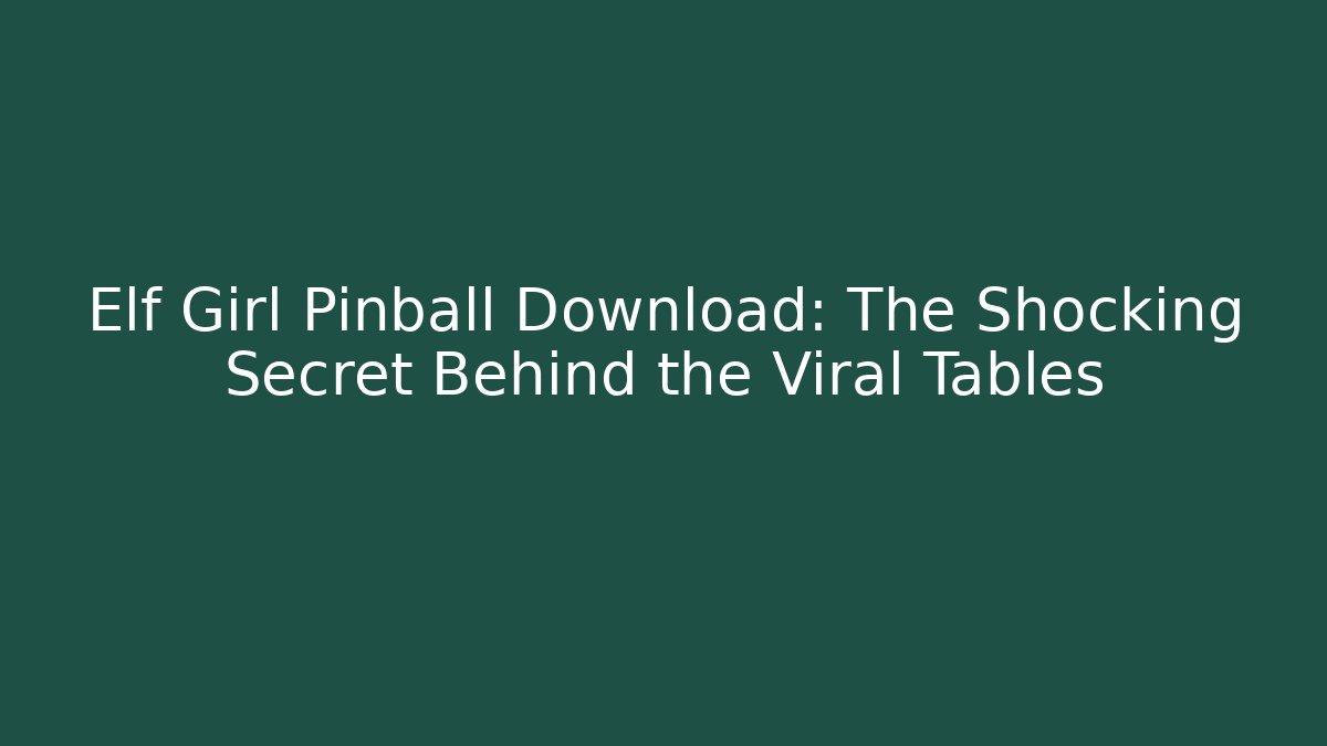 Elf Girl Pinball Download: The Shocking Secret Behind the Viral Tables