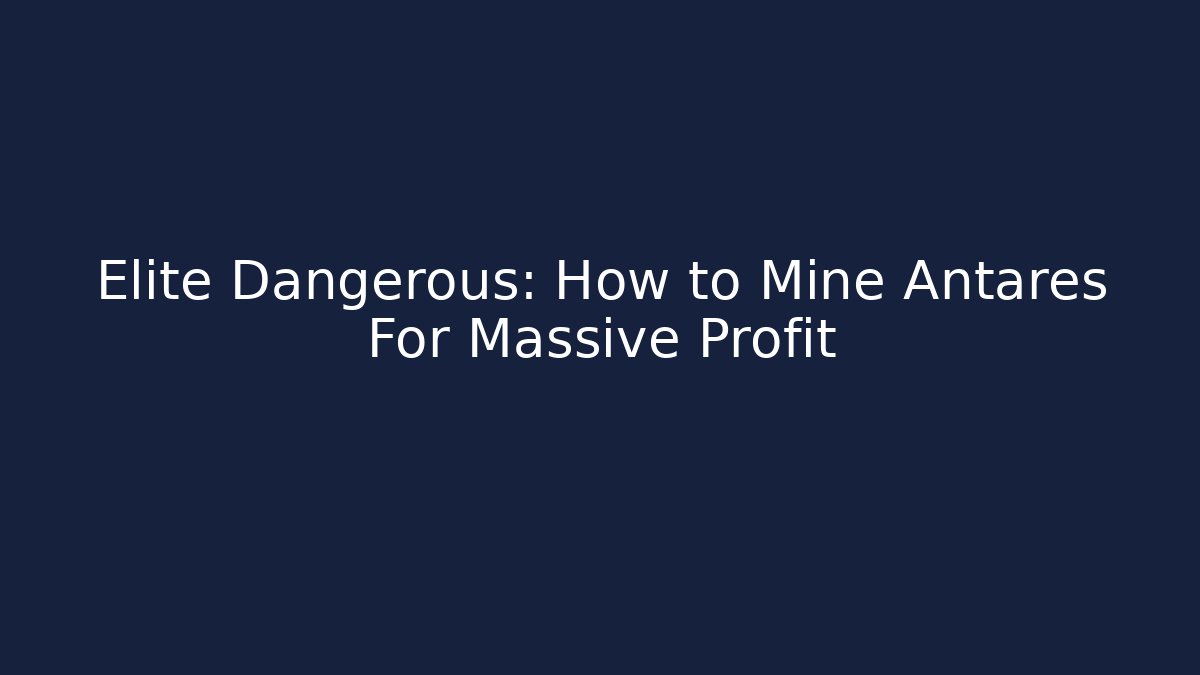 Elite Dangerous: How to Mine Antares For Massive Profit