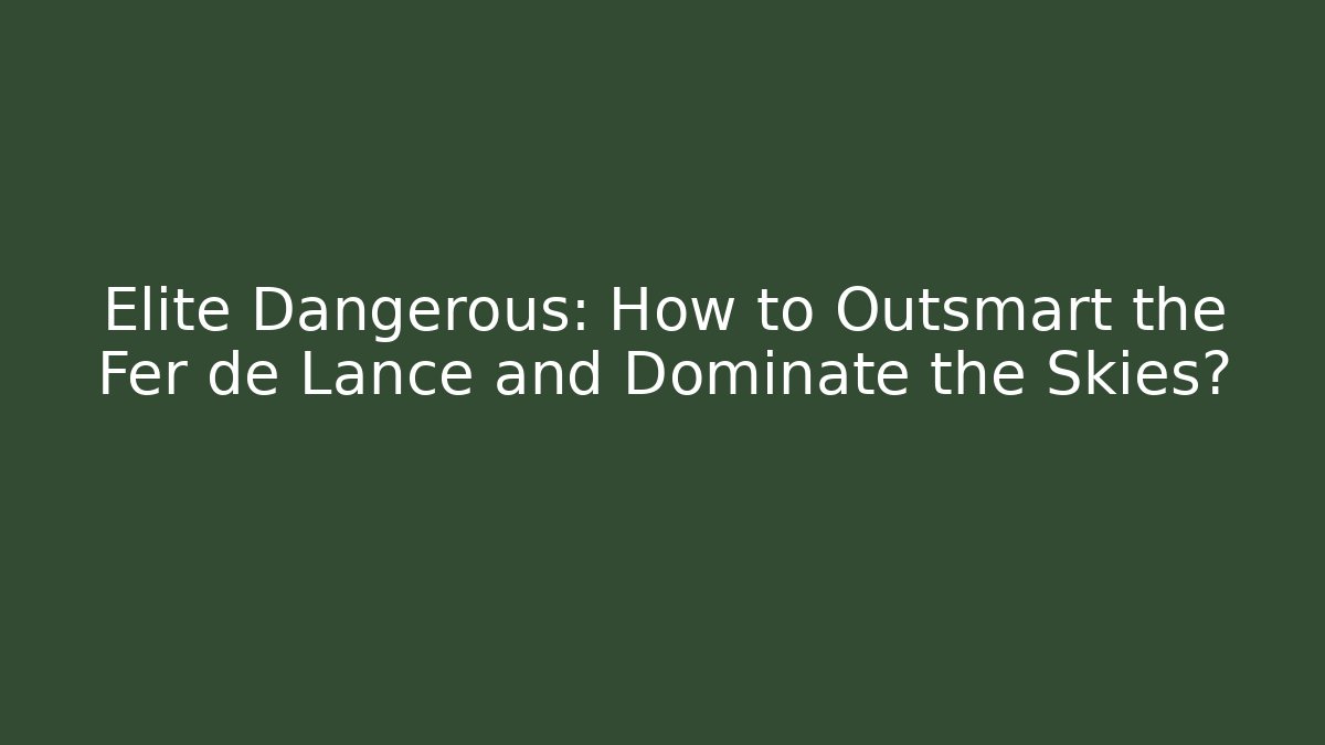 Elite Dangerous: How to Outsmart the Fer de Lance and Dominate the Skies?