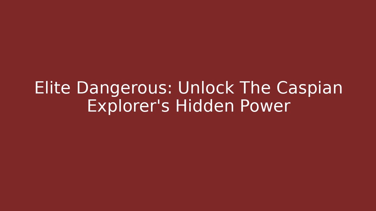 Elite Dangerous: Unlock The Caspian Explorer's Hidden Power