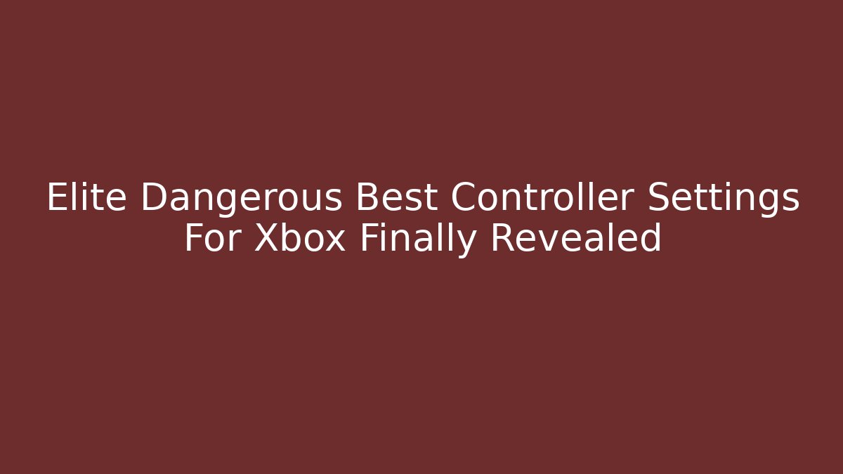 Elite Dangerous Best Controller Settings For Xbox Finally Revealed