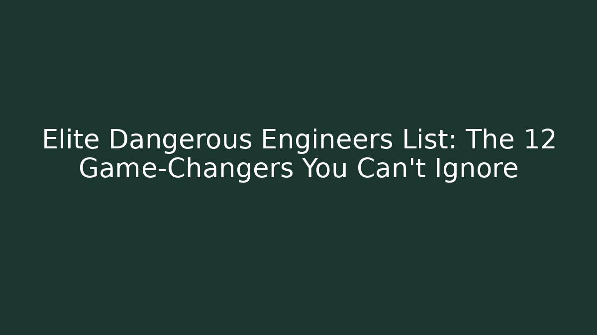Elite Dangerous Engineers List: The 12 Game-Changers You Can't Ignore