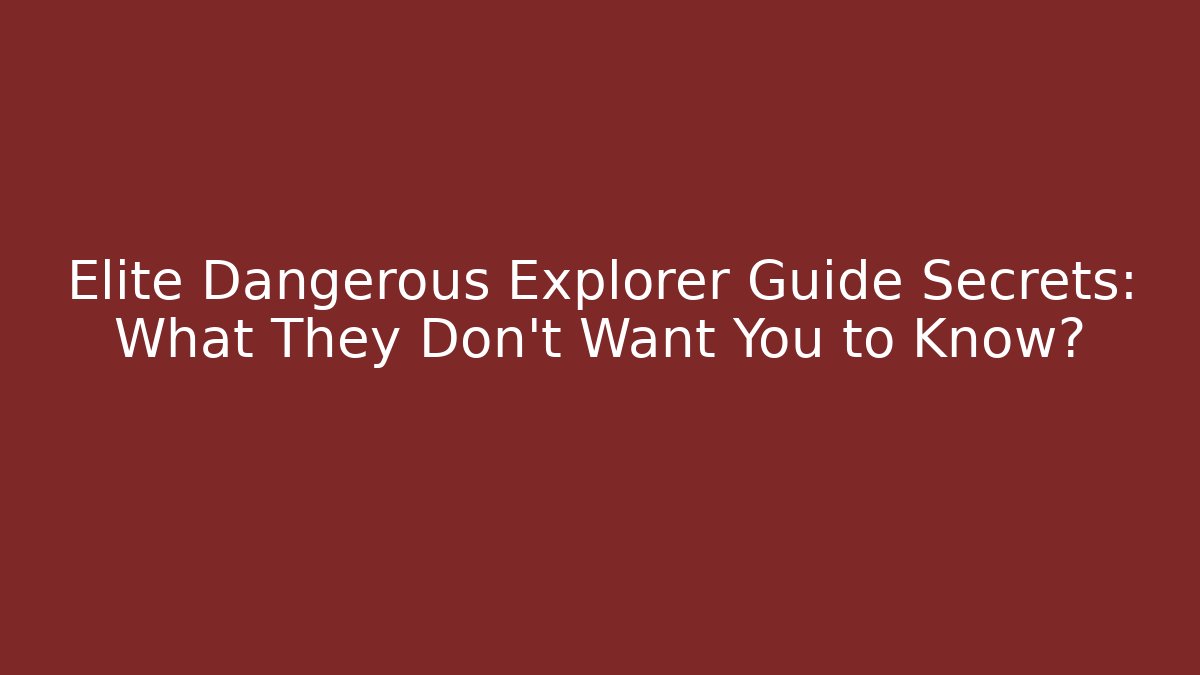 Elite Dangerous Explorer Guide Secrets: What They Don't Want You to Know?