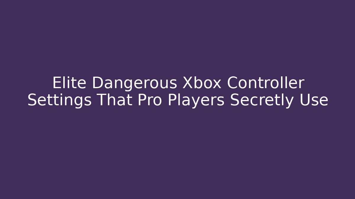 Elite Dangerous Xbox Controller Settings That Pro Players Secretly Use