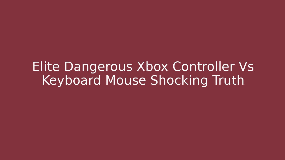 Elite Dangerous Xbox Controller Vs Keyboard Mouse Shocking Truth