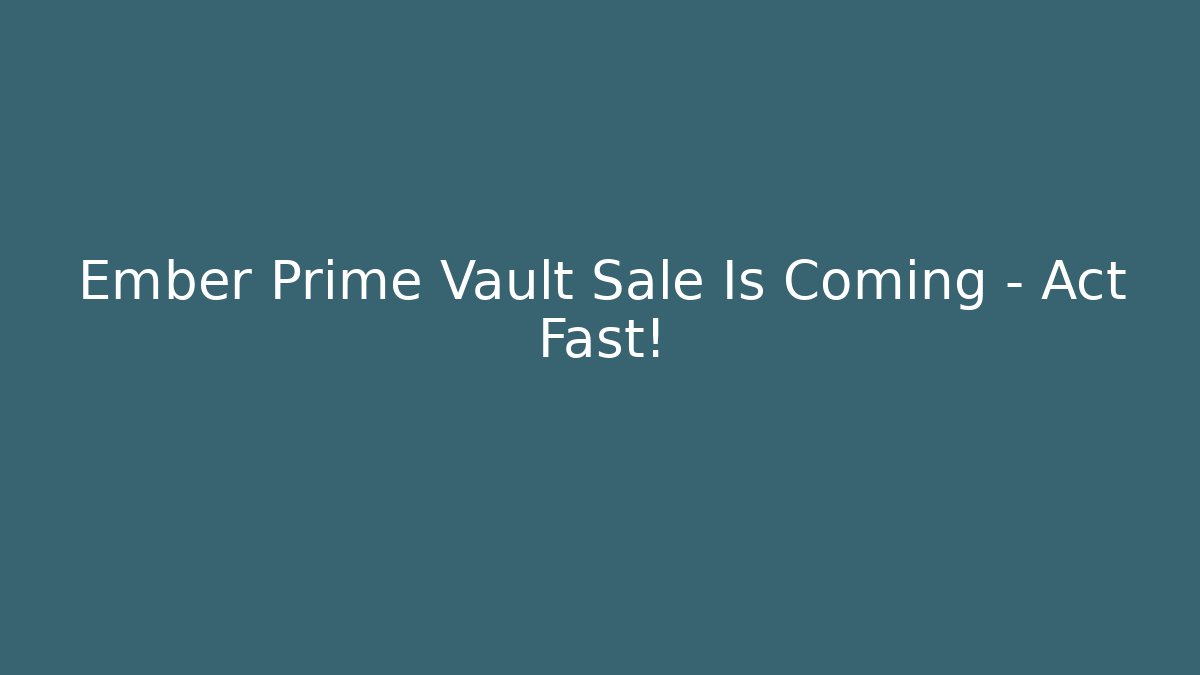 Ember Prime Vault Sale Is Coming – Act Fast!