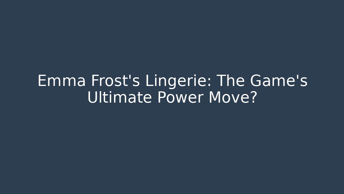Emma Frost's Lingerie: The Game's Ultimate Power Move?