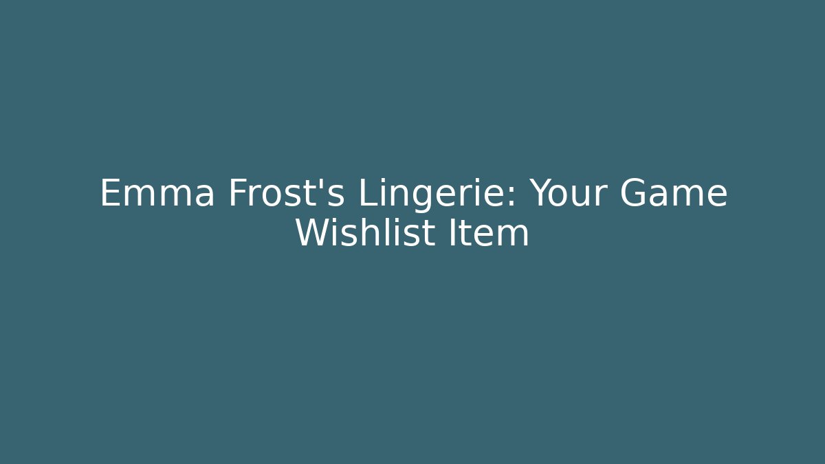Emma Frost's Lingerie: Your Game Wishlist Item