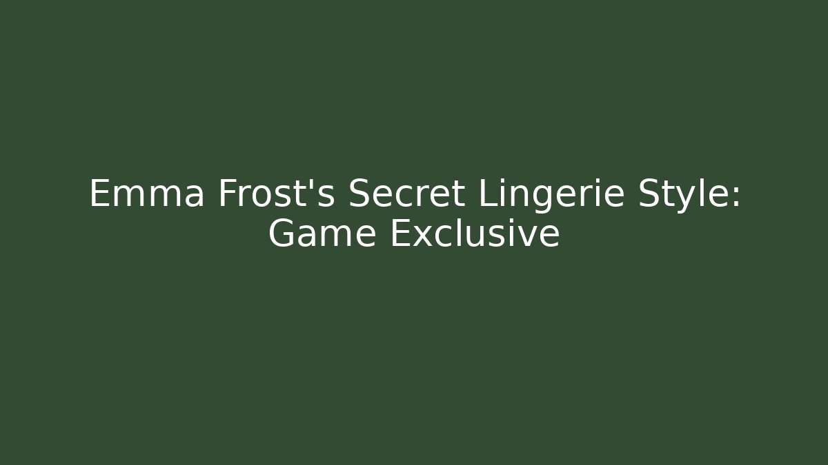 Emma Frost's Secret Lingerie Style: Game Exclusive