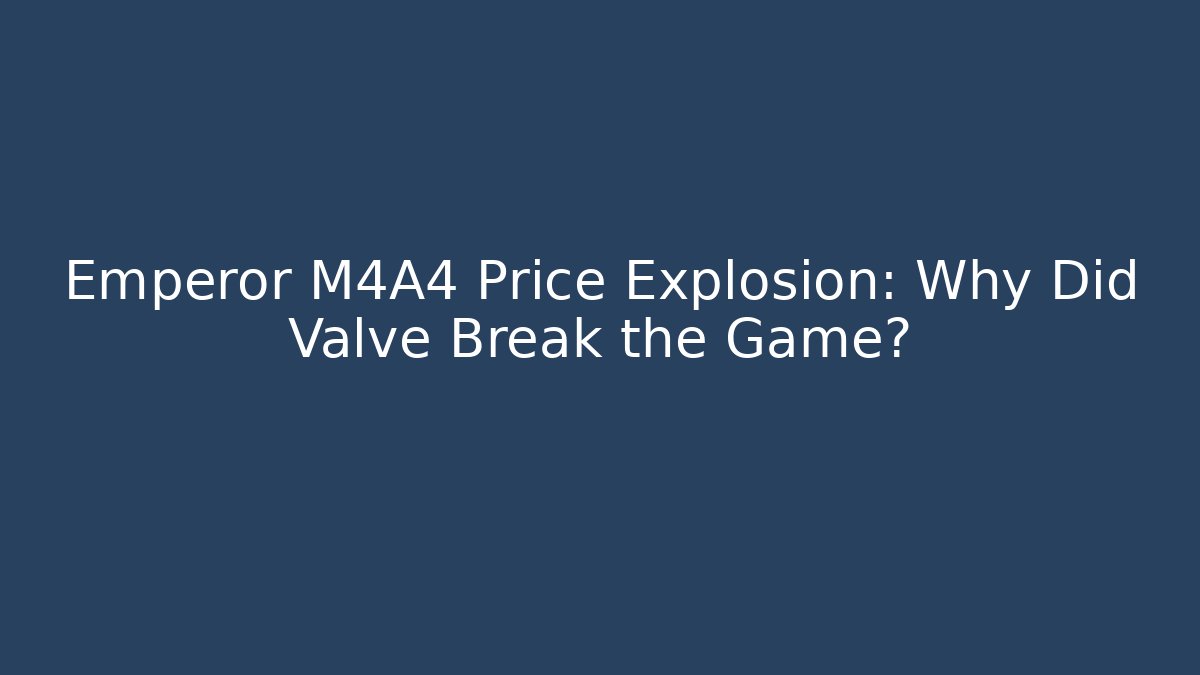 Emperor M4A4 Price Explosion: Why Did Valve Break the Game?
