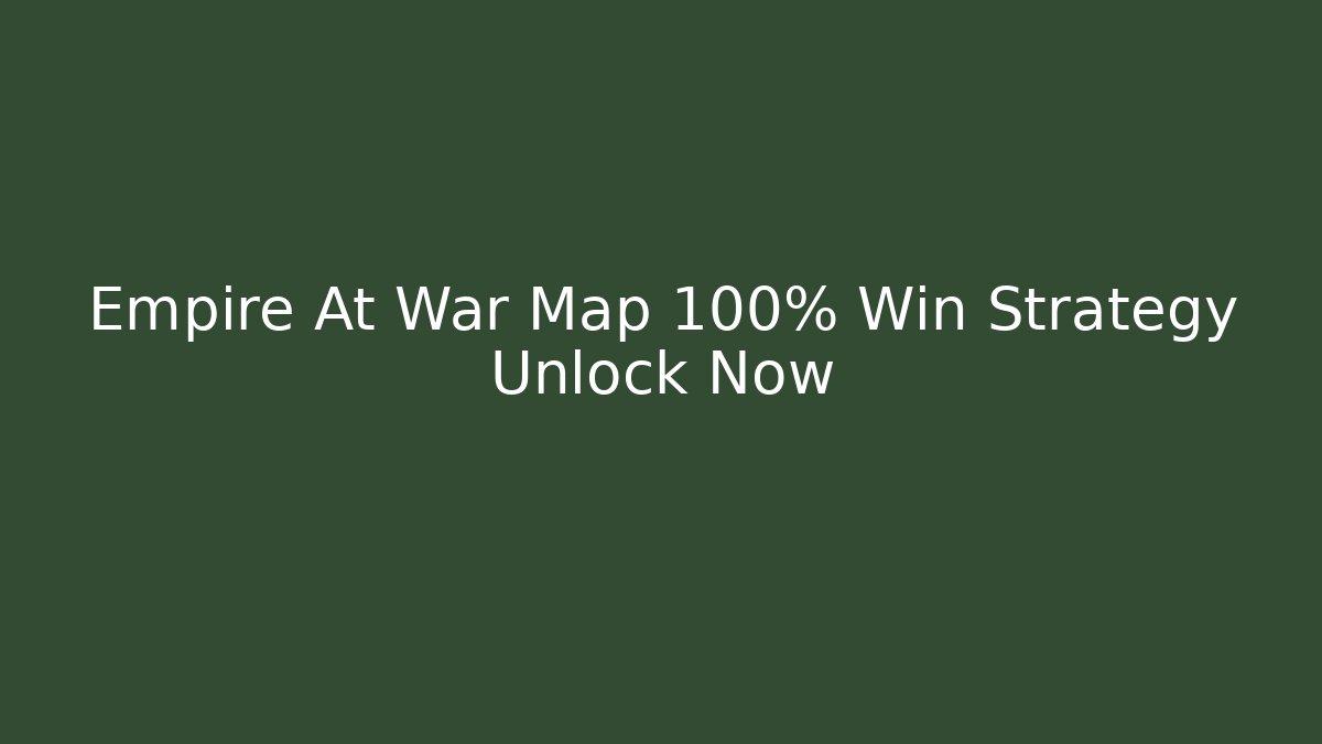 Empire At War Map 100% Win Strategy Unlock Now