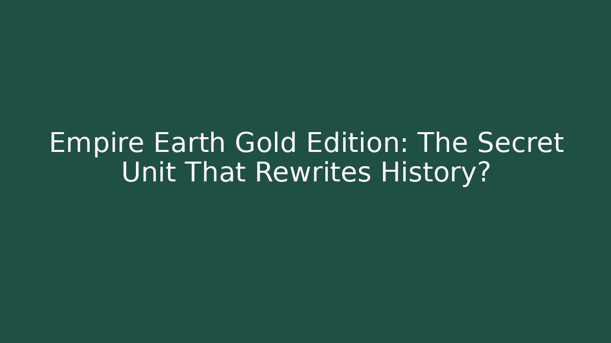 Empire Earth Gold Edition: The Secret Unit That Rewrites History?