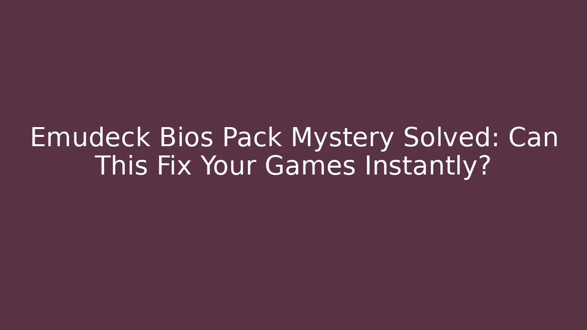 Emudeck Bios Pack Mystery Solved: Can This Fix Your Games Instantly?