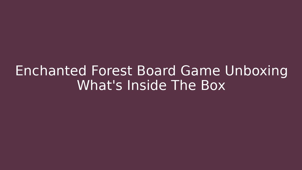 Enchanted Forest Board Game Unboxing What's Inside The Box - The Family Holidays