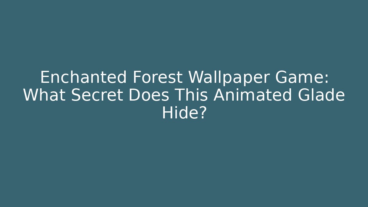 Enchanted Forest Wallpaper Game: What Secret Does This Animated Glade Hide?