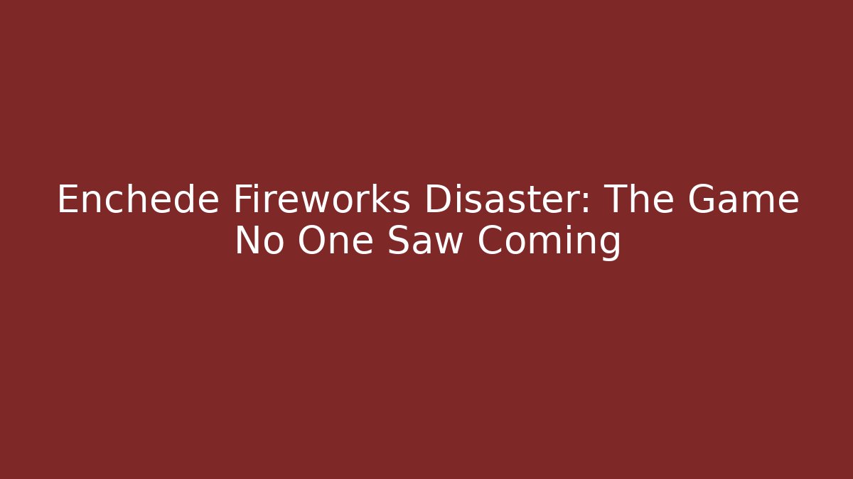 Enchede Fireworks Disaster: The Game No One Saw Coming