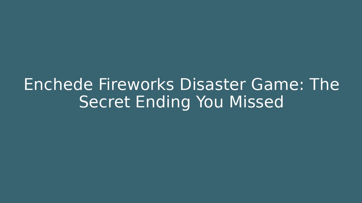 Enchede Fireworks Disaster Game: The Secret Ending You Missed