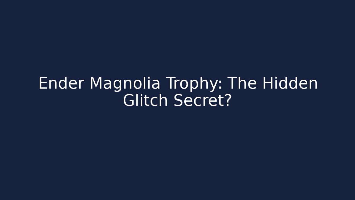 Ender Magnolia Trophy: The Hidden Glitch Secret?