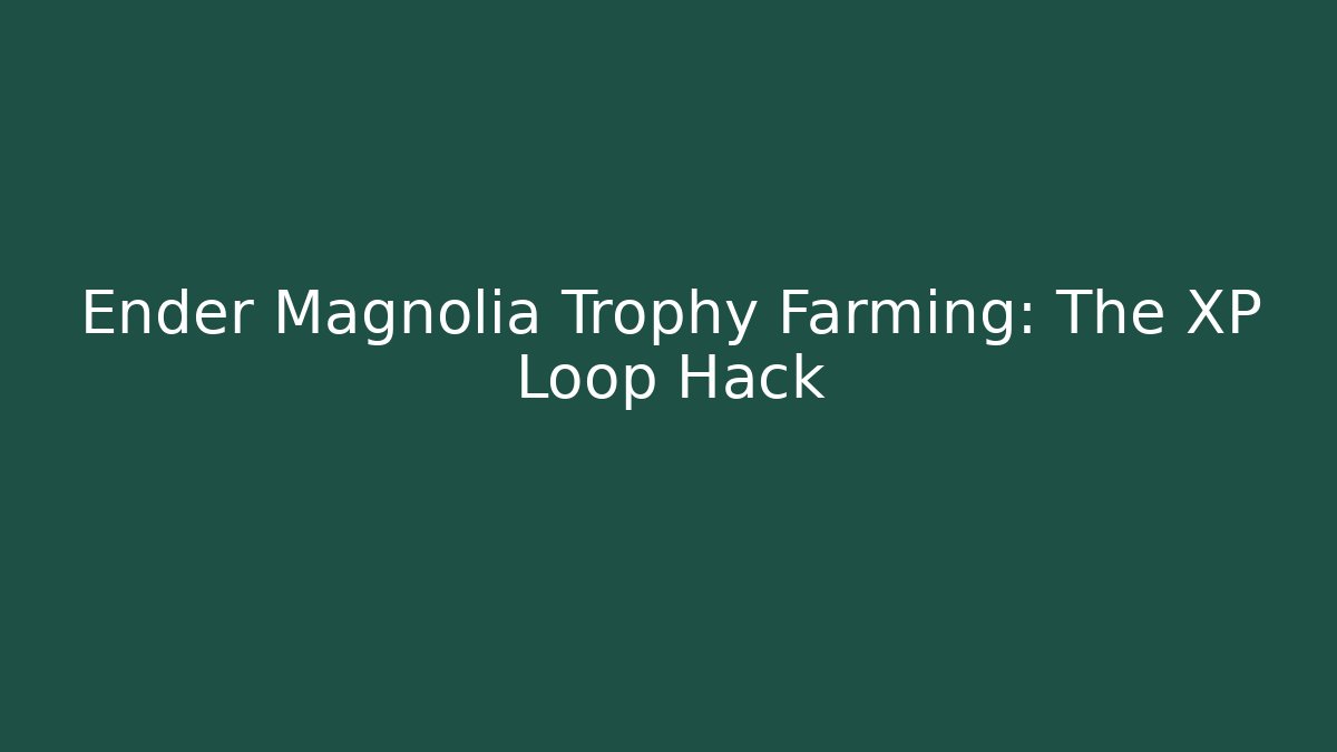 Ender Magnolia Trophy Farming: The XP Loop Hack
